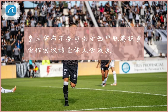 皇马宣布不参与女子西甲联赛投资合作协议的全体大会表决