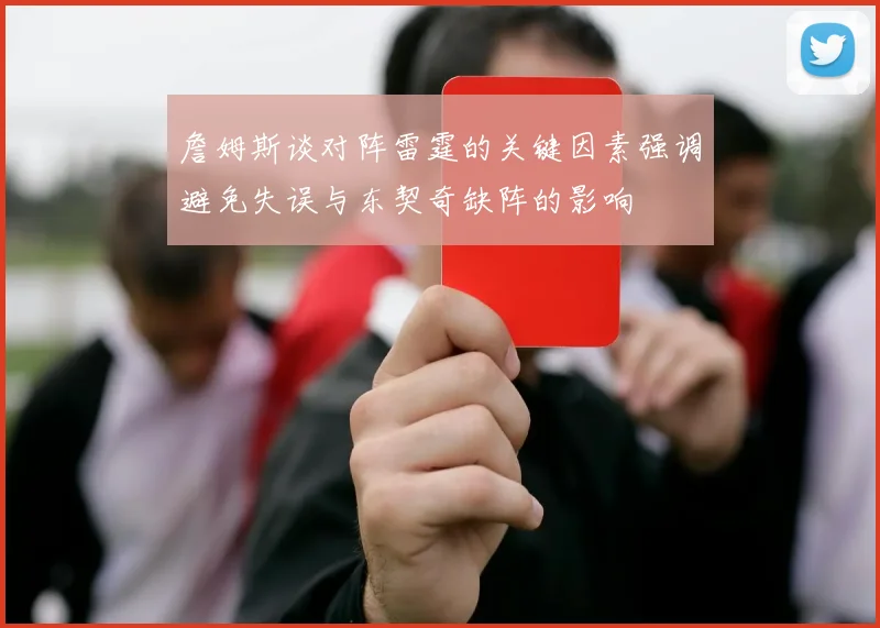 詹姆斯谈对阵雷霆的关键因素强调避免失误与东契奇缺阵的影响