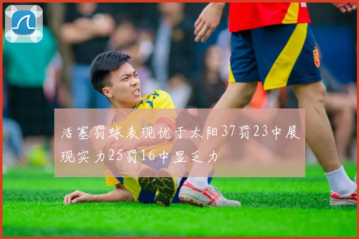 活塞罚球表现优于太阳37罚23中展现实力25罚16中显乏力